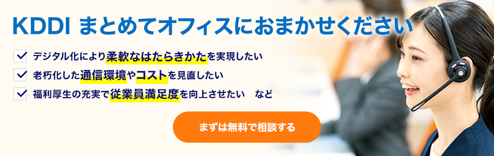 KDDI まとめてオフィスにおまかせください デジタル化により柔軟なはたらきかたを実現したい 老朽化した通信環境やコストを見直したい 福利厚生の充実で従業員満足度を向上させたい など まずは無料で相談する