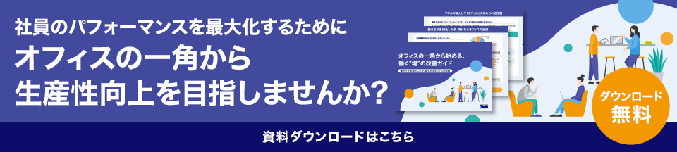 社員のパフォーマンスを最大化するためにオフィスの一角から生産性向上を目指しませんか?資料ダウンロードはこちら(ダウンロード無料)